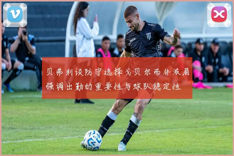 贝弗利谈防守选择戈贝尔而非浓眉强调出勤的重要性与球队稳定性