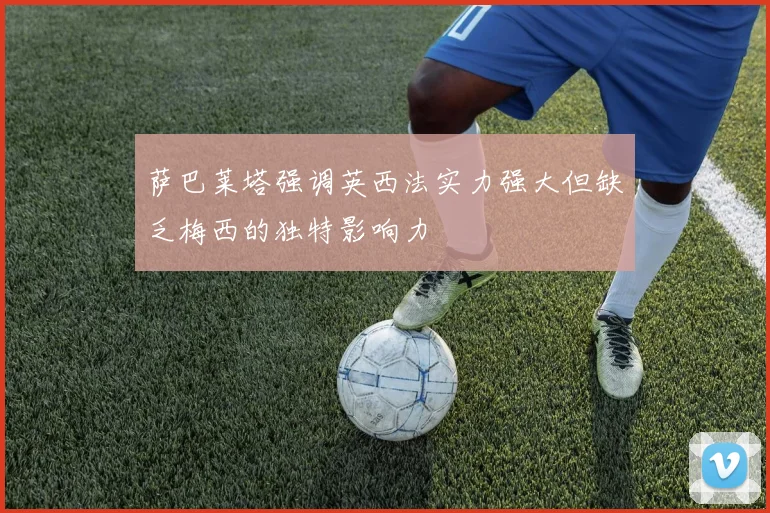 萨巴莱塔强调英西法实力强大但缺乏梅西的独特影响力